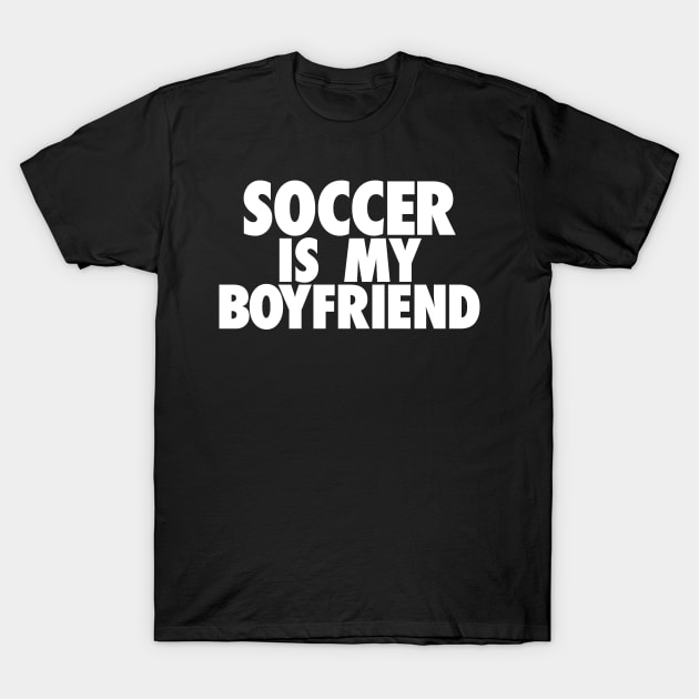 Soccer Is My GF T-Shirt by TheJester